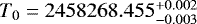 $T_0=2458268.455^{&#x002B;0.002}_{-0.003}$