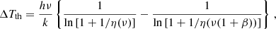 $$ \begin{aligned} \Delta T_{\rm th}={h\nu \over k}\left\{ {1\over \ln \left[1+1/\eta (\nu )\right]}-{1\over \ln \left[1+1/\eta (\nu (1+\beta ))\right]} \right\} \, , \end{aligned} $$