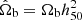 $ \hat{\Omega}_{\mathrm{b}} = \Omega_{\mathrm{b}} h_{50}^2 $