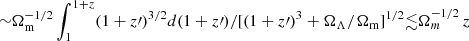 $ {\sim}\Omega_{\mathrm{m}}^{-1/2} \int\nolimits_1^{1+z} (1+z{\prime})^{3/2} d(1+z{\prime}) / [(1+z{\prime})^3 + \Omega_\Lambda / \Omega_{\mathrm{m}}]^{1/2} {\lesssim}\Omega_m^{-1/2} \, z $