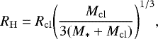 \begin{equation*} R_{\mathrm{H}} = R_{\mathrm{cl}} \Bigg(\frac{M_{\mathrm{cl}}}{3(M_{\mathrm{*}}&#x002B;M_{\mathrm{cl}})}\Bigg)^{1/3}, \end{equation*}