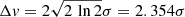 $ \Delta \mathit{v} = 2\sqrt{2\,\ln2} \sigma = 2.354 \sigma $