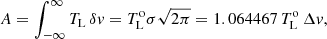 $$ \begin{aligned} A=\int _{-\infty }^\infty T_{\rm L} \,\delta { v} = T_{\rm L}^\mathrm{o} \sigma \sqrt{2\pi } = 1.064467 \, T_{\rm L}^\mathrm{o} \, \Delta { v} , \end{aligned} $$