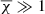 $ {\overline{\chi}}\gg 1 $