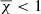 $ \overline{\chi} < 1 $