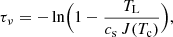 $$ \begin{aligned} \tau _\nu =-\ln \Bigl (1-\frac{T_{\rm L}}{c_{\rm s}\,J(T_{\rm c})}\Bigr ) , \end{aligned} $$
