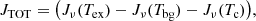 $$ \begin{aligned}&J_{\rm TOT} = \bigl ( J_\nu (T_{\rm ex})-J_\nu (T_{\rm bg})-J_\nu (T_{\rm c}) \bigr ), \end{aligned} $$