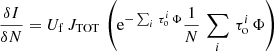 $$ \begin{aligned}&\frac{\delta I}{\delta N} = U_{\rm f}\,J_{\rm TOT}\,\left( \mathrm{e}^{-\sum _i\,\tau _{\rm o}^i\,\Phi } \frac{1}{N}\,\sum _i\,\tau _{\rm o}^i\,\Phi \right) \end{aligned} $$