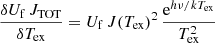 $$ \begin{aligned}&\frac{\delta U_{\rm f}\,J_{\rm TOT}}{\delta T_{\rm ex}} = U_{\rm f}\,J(T_{\rm ex})^2\,\frac{\mathrm{e}^{h\nu /kT_{\rm ex}}}{T_{\rm ex}^2} \end{aligned} $$
