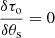 $$ \begin{aligned}&\frac{\delta \tau _{\rm o}}{\delta \theta _{\rm s}} = 0 \end{aligned} $$