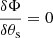 $$ \begin{aligned}&\frac{\delta \Phi }{\delta \theta _{\rm s}} = 0 \end{aligned} $$