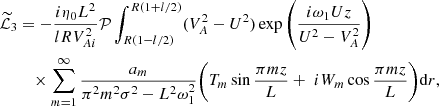 $$ \begin{aligned} \widetilde{\mathcal{L}}_3&= -\frac{i\eta _0 L^2}{lRV_{Ai}^2}\mathcal{P}\int _{R(1-l/2)}^{R(1+l/2)} (V_A^2 - U^2)\exp \left(\frac{i\omega _1 Uz}{U^2 - V_A^2}\right) \nonumber \\&\quad \times \sum _{m=1}^\infty \frac{a_m}{\pi ^2 m^2\sigma ^2 - L^2\omega _1^2} \bigg (T_m\sin \frac{\pi mz}{L} + \; iW_m\cos \frac{\pi mz}{L}\bigg )\mathrm{d}r , \end{aligned} $$