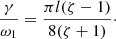 $$ \begin{aligned} \frac{\gamma }{\omega _1} = \frac{\pi l(\zeta - 1)}{8(\zeta + 1)}\cdot \end{aligned} $$