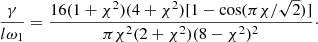 $$ \begin{aligned} \frac{\gamma }{l\omega _1} = \frac{16(1 + \chi ^2)(4 + \chi ^2)[1 - \cos (\pi \chi /\sqrt{2})]}{\pi \chi ^2(2 + \chi ^2)(8 - \chi ^2)^2}\cdot \end{aligned} $$
