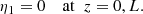 $$ \begin{aligned} \eta _1 = 0 \quad \text{ at}\;\; z = 0,L. \end{aligned} $$
