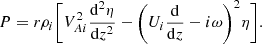 $$ \begin{aligned} P = r\rho _i\bigg [V_{Ai}^2\frac{\mathrm{d}^2\eta }{\mathrm{d}z^2} - \bigg (U_i\frac{\mathrm{d}}{\mathrm{d}z} - i\omega \bigg )^2\eta \bigg ]. \end{aligned} $$