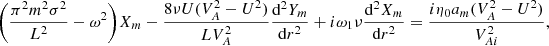 $$ \begin{aligned} \bigg (\frac{\pi ^2 m^2\sigma ^2}{L^2} - \omega ^2\bigg ) X_m - \frac{8\nu U(V_A^2 - U^2)}{LV_A^2}\frac{\mathrm{d}^2 Y_m}{\mathrm{d}r^2}+ i\omega _1\nu \frac{\mathrm{d}^2 X_m}{\mathrm{d}r^2} = \frac{i\eta _0 a_m(V_A^2 - U^2)}{V_{Ai}^2}, \end{aligned} $$