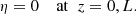 $$ \begin{aligned} \eta = 0 \quad \text{ at}\;\; z = 0,L. \end{aligned} $$