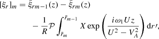 $$ \begin{aligned} {[}\xi _r{]}_m&= \bar{\xi }_{rm-1}(z) - \bar{\xi }_{rm}(z) \nonumber \\&\qquad - \frac{1}{R}\mathcal{P}\int _{\bar{r}_m}^{\bar{r}_{m-1}} X \exp \left(\frac{i\omega _1 Uz}{U^2 - V_A^2}\right)\mathrm{d}r\prime , \end{aligned} $$