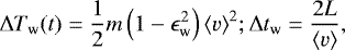 \begin{equation*} \Delta T_{\textrm{w}}(t) = \frac{1}{2}m\left(1-\epsilon_{\textrm{w}}^2\right){\langle}v{\rangle}^2 ; \Delta t_{\textrm{w}} = \frac{2L}{\langle v\rangle}, \end{equation*}