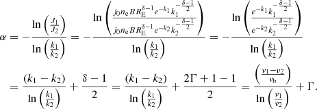 $$ \begin{aligned} \alpha&=-\frac{\ln {\left( \frac{J_1}{J_2}\right)}}{\ln {\left( \frac{k_1}{k_2}\right)}}=- \frac{\ln {\left(\frac{j_0n_{\rm e}BR_{\rm E}^{\delta -1}e^{-k_1}k_1^{-\frac{\delta -1}{2}}}{j_0n_{\rm e}BR_{\rm E}^{\delta -1}e^{-k_2}k_2^{-\frac{\delta -1}{2}}}\right)}}{\ln {\left( \frac{k_1}{k_2}\right)}}=- \frac{\ln {\left(\frac{e^{-k_1}k_1^{-\frac{\delta -1}{2}}}{e^{-k_2}k_2^{-\frac{\delta -1}{2}}}\right)}}{\ln {\left( \frac{k_1}{k_2}\right)}} \nonumber \\&=\frac{\left(k_1-k_2\right)}{\ln \left(\frac{k_1}{k_2}\right)}+\frac{\delta -1}{2}= \frac{\left(k_1-k_2\right)}{\ln \left(\frac{k_1}{k_2}\right)}+\frac{2\Gamma +1-1}{2}=\frac{\left(\frac{\nu _1-\nu _2}{\nu _{\rm b}}\right)}{\ln \left(\frac{\nu _1}{\nu _2}\right)}+\Gamma . \end{aligned} $$