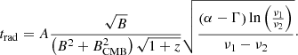 $$ \begin{aligned} t_{\rm rad}=A\frac{\sqrt{B}}{\left( B^2+B^2_{\rm CMB}\right)\sqrt{1+z}}\sqrt{\frac{\left(\alpha -\Gamma \right)\ln \left(\frac{\nu _1}{\nu _2}\right)}{\nu _1-\nu _2}}\cdot \end{aligned} $$
