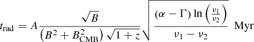 $$ \begin{aligned} t_{\rm rad}=A\frac{\sqrt{B}}{\left( B^2+B^2_{\rm CMB}\right)\sqrt{1+z}}\sqrt{\frac{\left(\alpha -\Gamma \right)\ln \left(\frac{\nu _1}{\nu _2}\right)}{\nu _1-\nu _2}} \; \mathrm{\,Myr} \end{aligned} $$