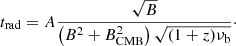 $$ \begin{aligned} t_{\rm rad}=A\frac{\sqrt{B}}{\left( B^2+B^2_{\rm CMB}\right)\sqrt{(1+z)\nu _{\rm b}}}\cdot \end{aligned} $$