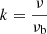 $ k=\frac{\nu}{\nu_{\mathrm{b}}} $