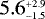 $5.6^{_{&#x002B;2.9}}_{^{-1.5}}$