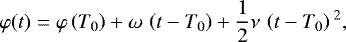\begin{equation*} \varphi(t)=\varphi\left(T_0\right) &#x002B; \omega\, \left(t-T_0\right) &#x002B; \frac{1}{2}\nu\, \left(t-T_0\right){}^2,\end{equation*}