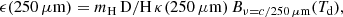 $$ \begin{aligned} \epsilon (250\,\mu \mathrm{m} ) = m_\mathrm{H} \, {\mathrm{D/H}} \, \kappa (250\,\mu \mathrm{m} ) \, B_{\nu = c/250\,\mu \mathrm{m} }(T_\mathrm{d} ), \end{aligned} $$