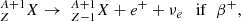 $$ \begin{aligned} ^{A+1}_ZX \rightarrow \ ^{A+1}_{Z-1}X + e^{+} + \nu _{e} \quad \mathrm{if}\;\; \beta ^{+}, \end{aligned} $$