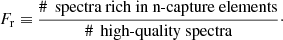$$ \begin{aligned} F_{\mathrm{r}} \equiv \frac{\#\,\text{ spectra} \text{ rich} \text{ in} \text{ n-capture} \text{ elements}}{\#\,\text{ high-quality} \text{ spectra}}\cdot \end{aligned} $$