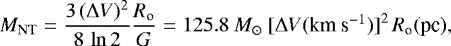 Mathematical equation: \begin{equation*} M_{\textrm{NT}} = \frac{3\,(\Delta V)^2}{8\,\ln2} \frac{R_{\textrm{o}}}{G} = 125.8~M_{\odot} ~ [\Delta V(\mbox{km~s$^{-1}$} )]^2 \, R_{\textrm{o}}(\textrm{pc}) ,\end{equation*}