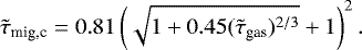 \begin{equation*} \tilde{\tau}_{\textrm{mig,c}} = 0.81 \left(\sqrt{1&#x002B;0.45(\tilde{\tau}_{\textrm{gas}})^{2/3}} &#x002B; 1 \right)^2 .\end{equation*}