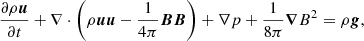 $$ \begin{aligned}&\frac{\partial \rho {\boldsymbol{u}}}{\partial t} + \nabla \cdot \left(\rho {\boldsymbol{u}} {\boldsymbol{u}} - \frac{1}{4\pi } {\boldsymbol{B}}{\boldsymbol{B}} \right) + \nabla p + \frac{1}{8\pi } \boldsymbol{\nabla } B^2 = \rho {\boldsymbol{g}},\end{aligned} $$