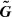 $ \boldsymbol{\tilde{G}} $