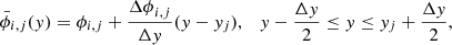 $$ \begin{aligned} \bar{\phi }_{i,j}({ y}) = \phi _{i,j} + \frac{{\Delta \phi }_{i,j}}{\Delta { y}} ({ y} - { y}_j), \quad { y} - \frac{\Delta { y}}{2} \le { y} \le { y}_j + \frac{\Delta { y}}{2}, \end{aligned} $$