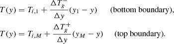 $$ \begin{aligned}&T({ y}) = T_{i,1} + \frac{\Delta T_{g}^-}{\Delta { y}} ({ y}_1 - { y}) \qquad \text{(bottom} \text{ boundary)},\nonumber \\&T({ y}) = T_{i,M} + \frac{\Delta T_{g}^+}{\Delta { y}} ({ y}_M - { y}) \quad \;\; \text{(top} \text{ boundary)}. \end{aligned} $$