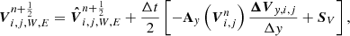 $$ \begin{aligned} {\boldsymbol{V}}^{n+\frac{1}{2}}_{i,j,W,E} = \boldsymbol{\hat{V}}^{n+\frac{1}{2}}_{i,j,W,E} + \frac{\Delta t}{2} \left[-\mathbf A _{ y} \left({\boldsymbol{V}}^{n}_{i,j}\right) \frac{\boldsymbol{\Delta V}_{{ y},i,j}}{\Delta { y}} + {\boldsymbol{S}_V}\right], \end{aligned} $$