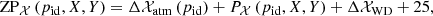 $$ \begin{aligned} \mathrm{ZP}_{\mathcal{X} }\,(p_{\rm id},X,Y) = \Delta \mathcal{X} _{\mathrm{atm}}\,(p_{\rm id}) + P_{\mathcal{X} }\,(p_{\rm id},X,Y) + \Delta \mathcal{X} _{\rm WD} + 25, \end{aligned} $$