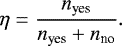 \begin{equation*}\eta = \frac{n_{\textrm{yes}}}{n_{\textrm{yes}} &#x002B; n_{\textrm{no}}}. \end{equation*}