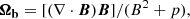 $$ \begin{aligned} \boldsymbol{\Omega _{\rm b}}&= [(\nabla \cdot \boldsymbol{B})\boldsymbol{B}]/(B^2+p), \end{aligned} $$