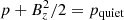 $ p + B_z^2/2 = {p_{{\rm{quiet}}}} $