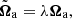 $$ \begin{aligned} {\tilde{\boldsymbol{\Omega }}}_{\rm a}&=\lambda \boldsymbol{\Omega }_{\rm a},\end{aligned} $$