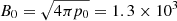 $ B_0=\sqrt{4\pi p_0}=1.3\times10^3 $