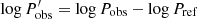 $ \log{P_{{\rm obs}}^\prime} = \log{P_{{\rm obs}}} - \log{P_{{\rm ref}}} $