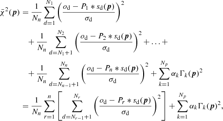 $$ \begin{aligned} \bar{\chi }^2({\boldsymbol{p}})&= \frac{1}{N_n}\sum _{d=1}^{N_1 }\left(\frac{o_{\rm d} - P_1* s_{\rm d}({\boldsymbol{p}})}{\sigma _{\rm d}}\right)^2\nonumber \\&\quad + \frac{1}{N_n}\sum _{d=N_1+1}^{N_2 }\left(\frac{o_{\rm d} - P_2* s_{\rm d}({\boldsymbol{p}})}{\sigma _{\rm d}}\right)^2{+ \ldots +} \nonumber \\&\quad + \frac{1}{N_n}\sum _{d=N_{n-1}+1}^{N_n}\left(\frac{o_{\rm d} - P_n* s_{\rm d}({\boldsymbol{p}})}{\sigma _{\rm d}}\right)^2+ \sum _{k=1}^{N_{p}} \alpha _k \Gamma _k({\boldsymbol{p}})^2\nonumber \\&=\frac{1}{N_n}\sum _{r=1}^{n}\left[\sum _{d=N_{r-1}+1}^{N_r }\left( \frac{o_{\rm d} - P_r* s_{\rm d}({\boldsymbol{p}})}{\sigma _{\rm d}}\right)^2 \right]+ \sum _{k=1}^{N_{p}} \alpha _k \Gamma _k({\boldsymbol{p}})^2, \end{aligned} $$