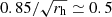 $ 0.85/\sqrt{r_{\mathrm{h}}} \simeq 0.5 $